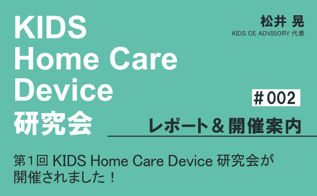 KIDS Home Care Device 研究会 レポート＆開催案内｜＃002｜第1回KIDS Home Care Device 研究会が開催されました！｜松井 晃