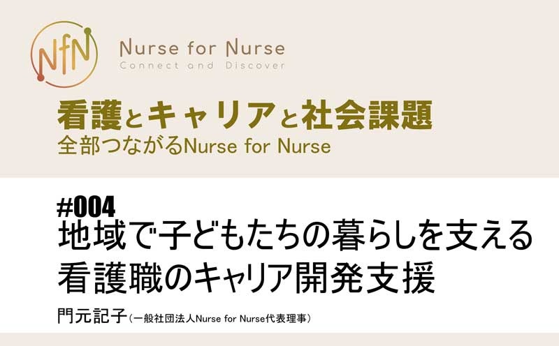 看護とキャリアと社会課題～全部つながるNurse for Nurse｜#004｜地域で子どもたちの暮らしを支える看護職のキャリア開発支援