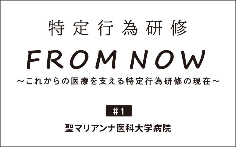 特定行為研修 FROM NOW｜＃1｜聖マリアンナ医科大学病院｜チーム医療のなかでCUREのできる特定看護師を目指してください