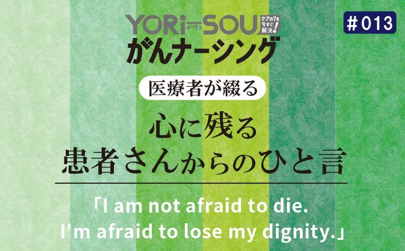 「I am not afraid to die. I'm afraid to lose my dignity.」｜医療者が綴る心に残る患者さんからのひと言｜＃013｜YORi-SOU がんナーシング