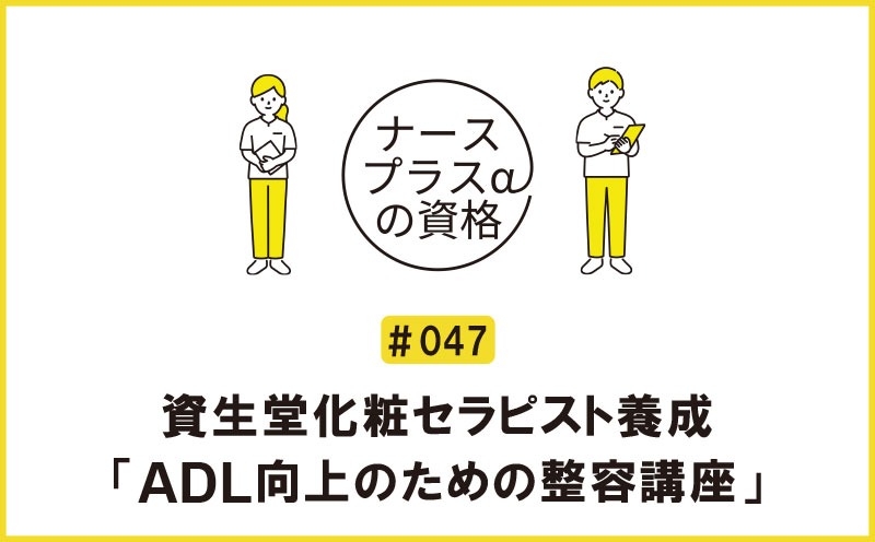 資生堂化粧セラピスト養成「ADL向上のための整容講座」｜ナースプラスαの資格｜＃047