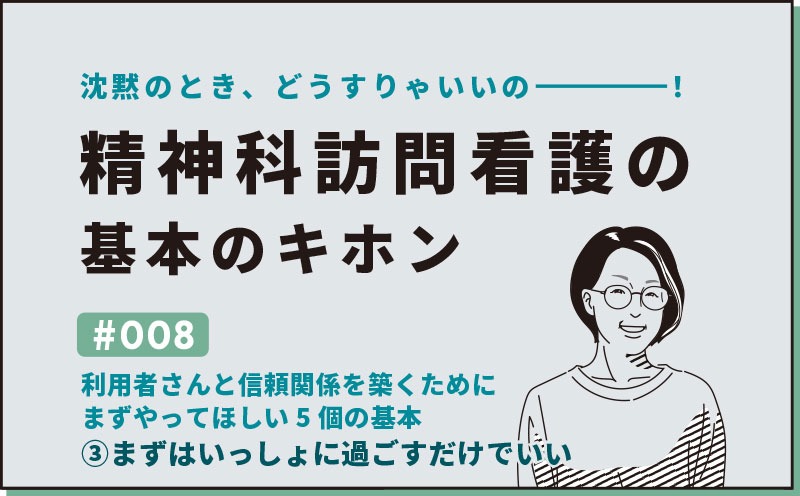 沈黙のとき、どうすりゃいいの―――！精神科訪問看護の基本のキホン｜＃008｜まずはいっしょに過ごすだけでいい｜社本昌美