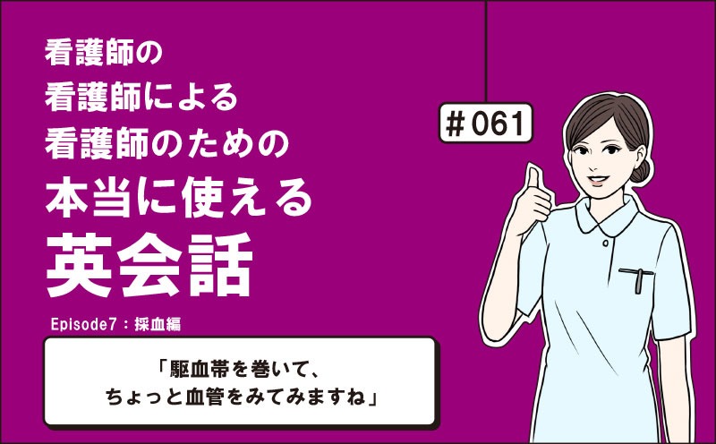 「駆血帯を巻いて、ちょっと血管をみてみますね」｜看護師の看護師による看護師のための本当に使える英会話｜＃061｜佐藤まりこ