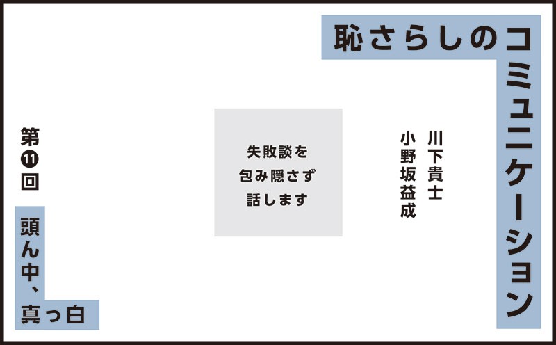 恥さらしのコミュニケーション｜第⓫回｜頭ん中、真っ白｜小野坂益成 