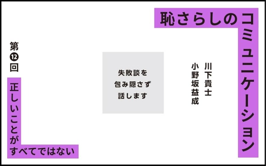 恥さらしのコミュニケーション｜第⓬回｜正しいことがすべてではない｜川下貴士