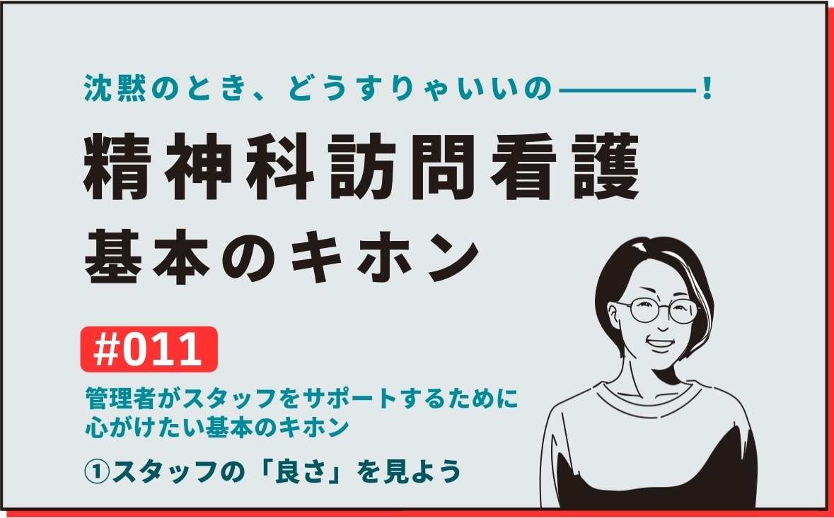 沈黙のとき、どうすりゃいいの―――！精神科訪問看護の基本のキホン｜＃011｜管理者がスタッフをサポートするために心がけたい基本のキホン ①スタッフの「良さ」を見よう｜社本昌美