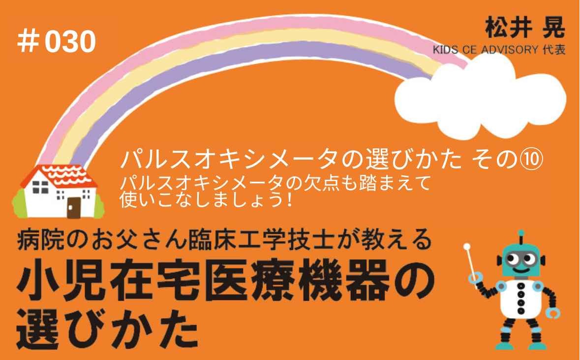 病院のお父さん臨床工学技士が教える小児在宅医療機器の選びかた｜＃030｜パルスオキシメータの選びかた　その⑩～パルスオキシメータの欠点も踏まえて使いこなしましょう！｜松井 晃