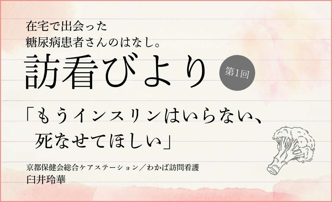 在宅で出会った糖尿病患者さんのはなし。 訪看びより｜＃001｜「もうインスリンはいらない、死なせてほしい」｜臼井玲華