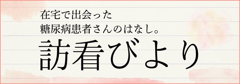 在宅で出会った糖尿病患者さんのはなし。 訪看びより