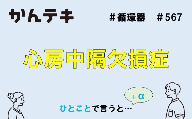 ひとことで言うと… #567｜心房中隔欠損症