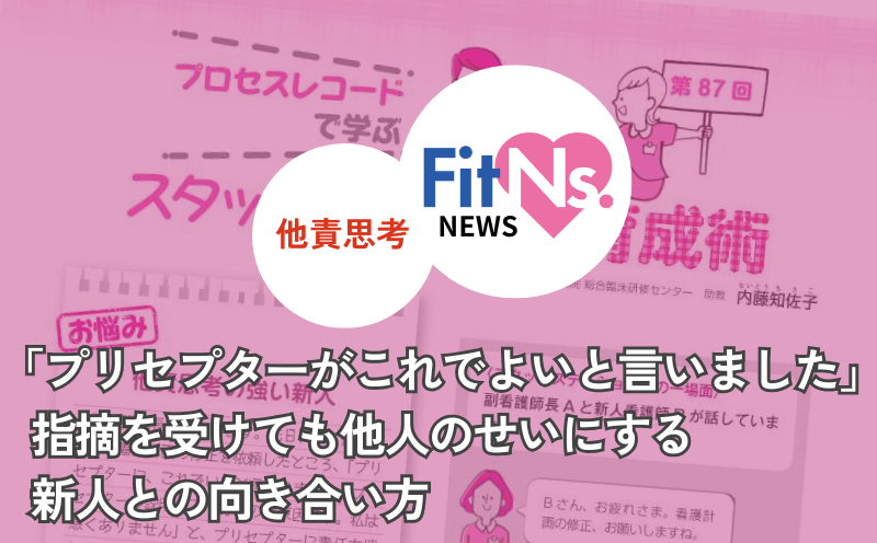 「プリセプターがこれでよいと言いました」指摘を受けても他人のせいにする新人との向き合い方｜FitNs.NEWS＃090