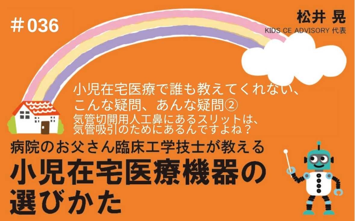 病院のお父さん臨床工学技士が教える小児在宅医療機器の選びかた｜＃036｜小児在宅医療で、誰も教えてくれない、こんな疑問、あんな疑問②～気管切開用人工鼻にあるスリットは、気管吸引のためにあるんですよね？｜松井 晃