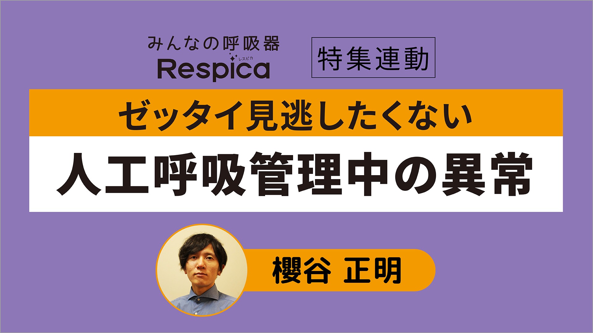 ゼッタイ見逃したくない人工呼吸管理中の異常｜メディカのセミナー｜櫻谷正明
