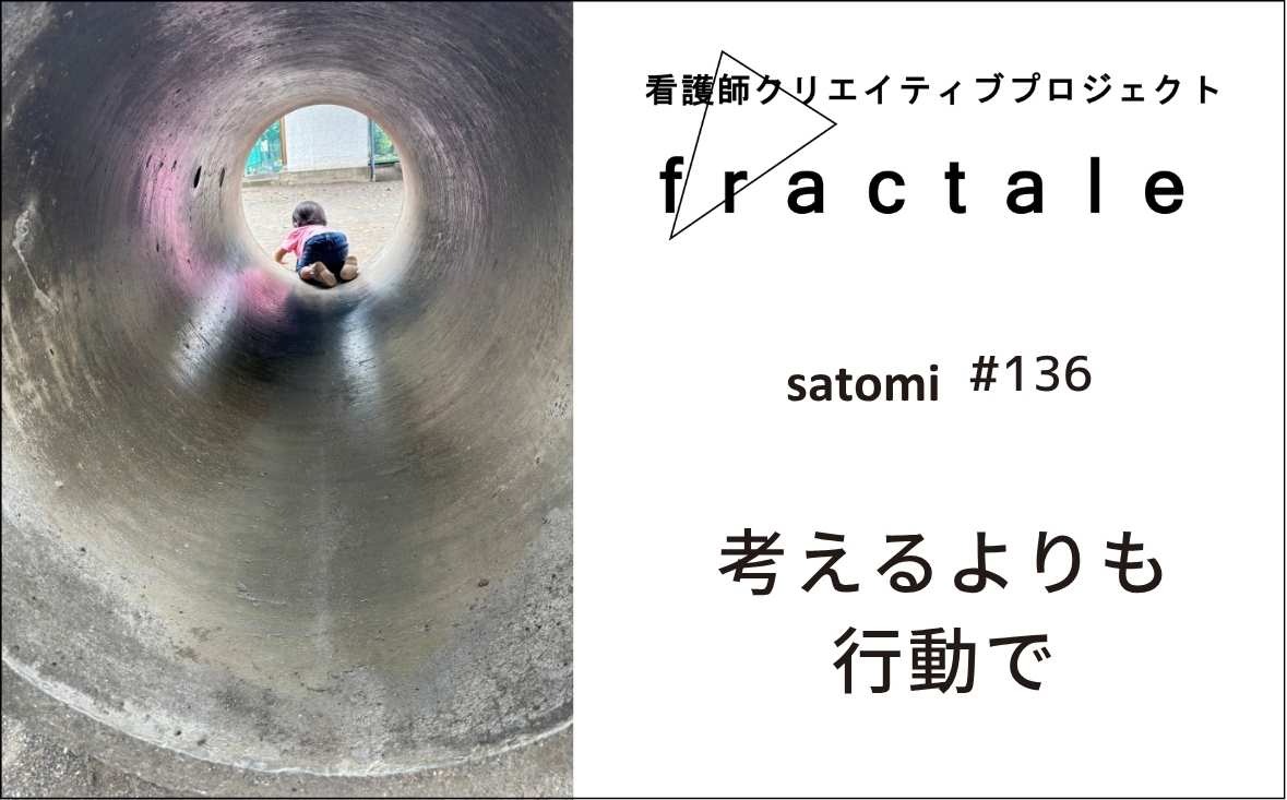 考えるよりも行動で｜大事なことはぜんぶ臨床で学んだんだ｜satomi｜＃136