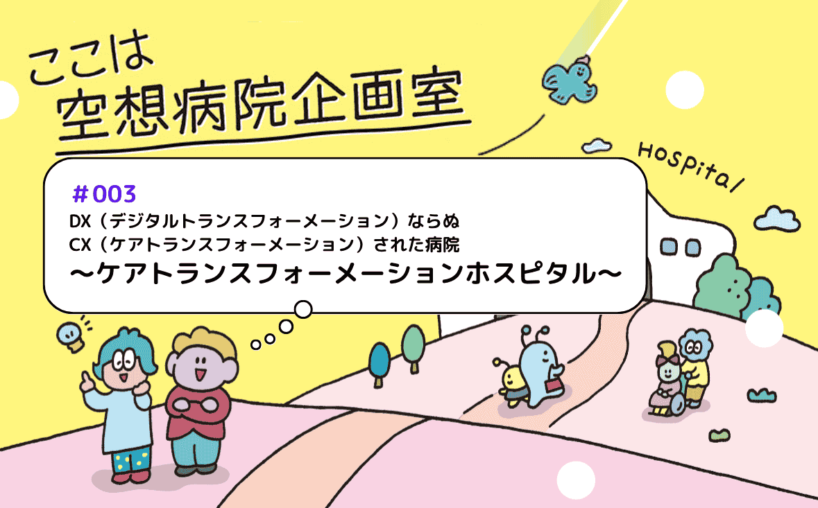 ケアトランスフォーメーションホスピタル｜ここは空想病院企画室｜#003｜おふとん主任さん