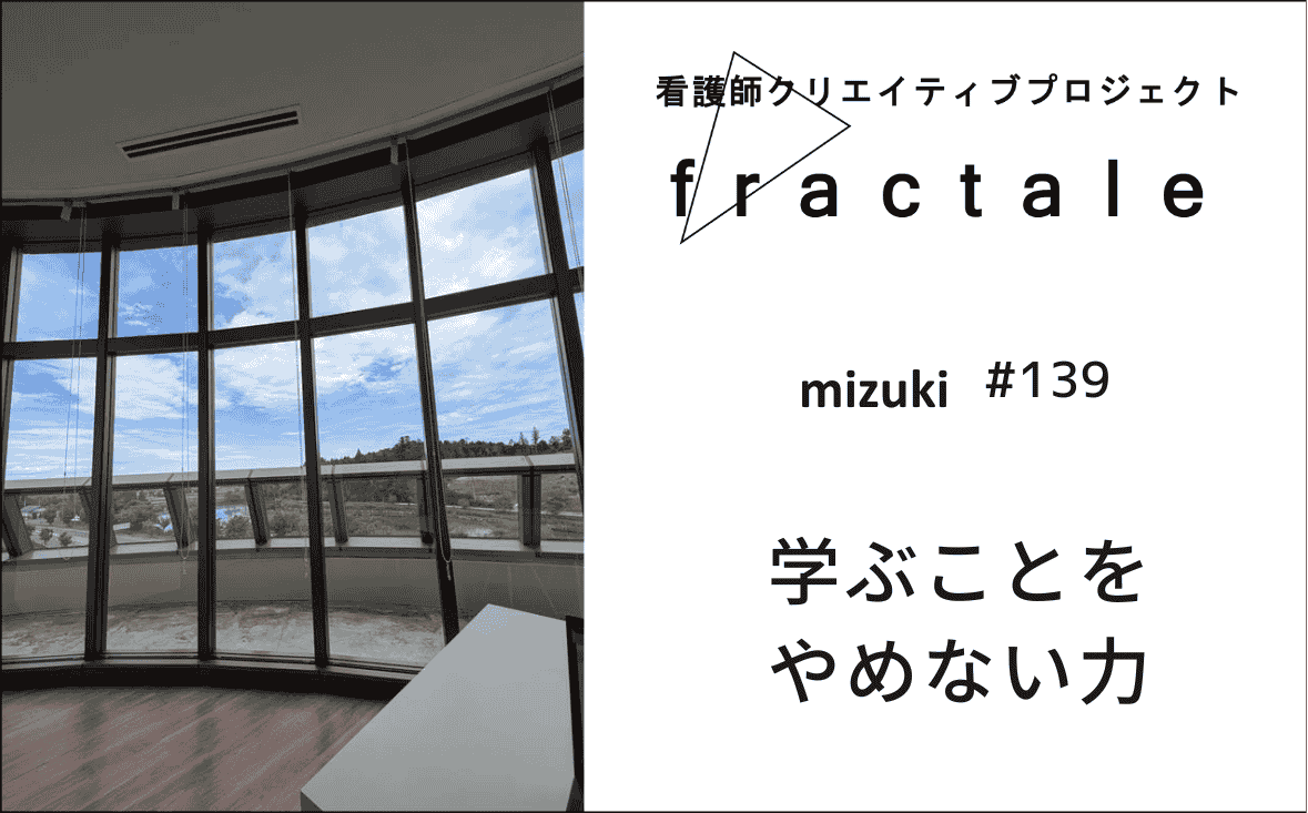 学ぶことをやめない力｜大事なことはぜんぶ臨床で学んだんだ｜mizuki｜#139