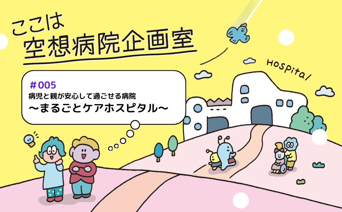まるごとケアホスピタル｜ここは空想病院企画室｜#005｜FUKUちゃん さん