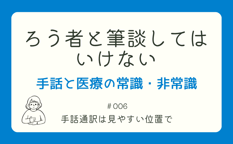 ろう者と筆談してはいけない―手話と医療の常識・非常識｜＃006｜手話通訳は見やすい位置で｜山本基佳