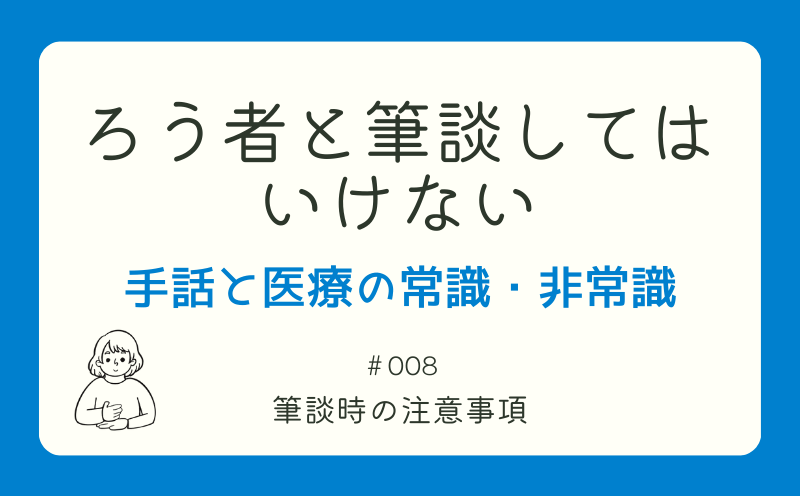 ろう者と筆談してはいけない―手話と医療の常識・非常識｜＃008｜筆談時の注意事項｜山本基佳