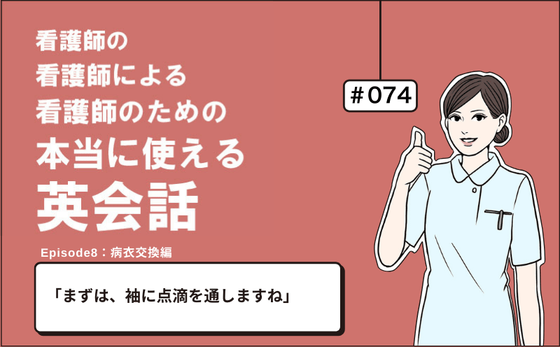 「まずは、袖に点滴を通しますね」｜看護師の看護師による看護師のための本当に使える英会話｜＃074｜佐藤まりこ