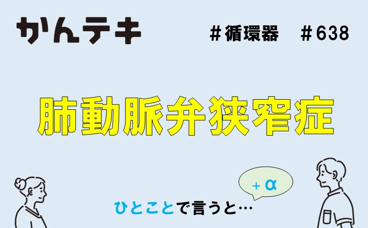 ひとことで言うと&hellip; #638｜肺動脈弁狭窄症