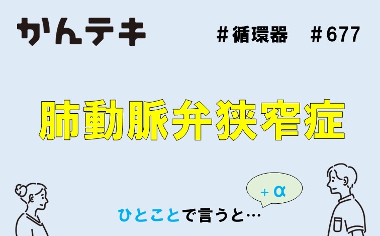 ひとことで言うと&hellip; #677｜肺動脈弁狭窄症