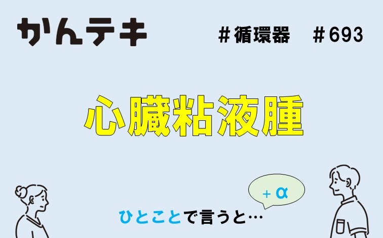 ひとことで言うと&hellip; #693｜心臓粘液腫